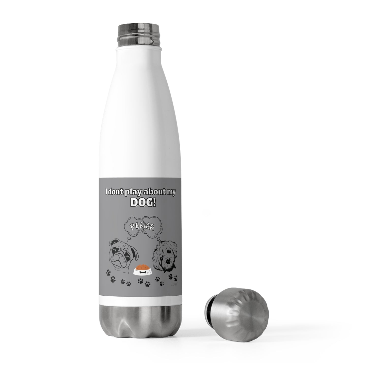 20oz Insulated (I Don't Play About My Dog) Bottle