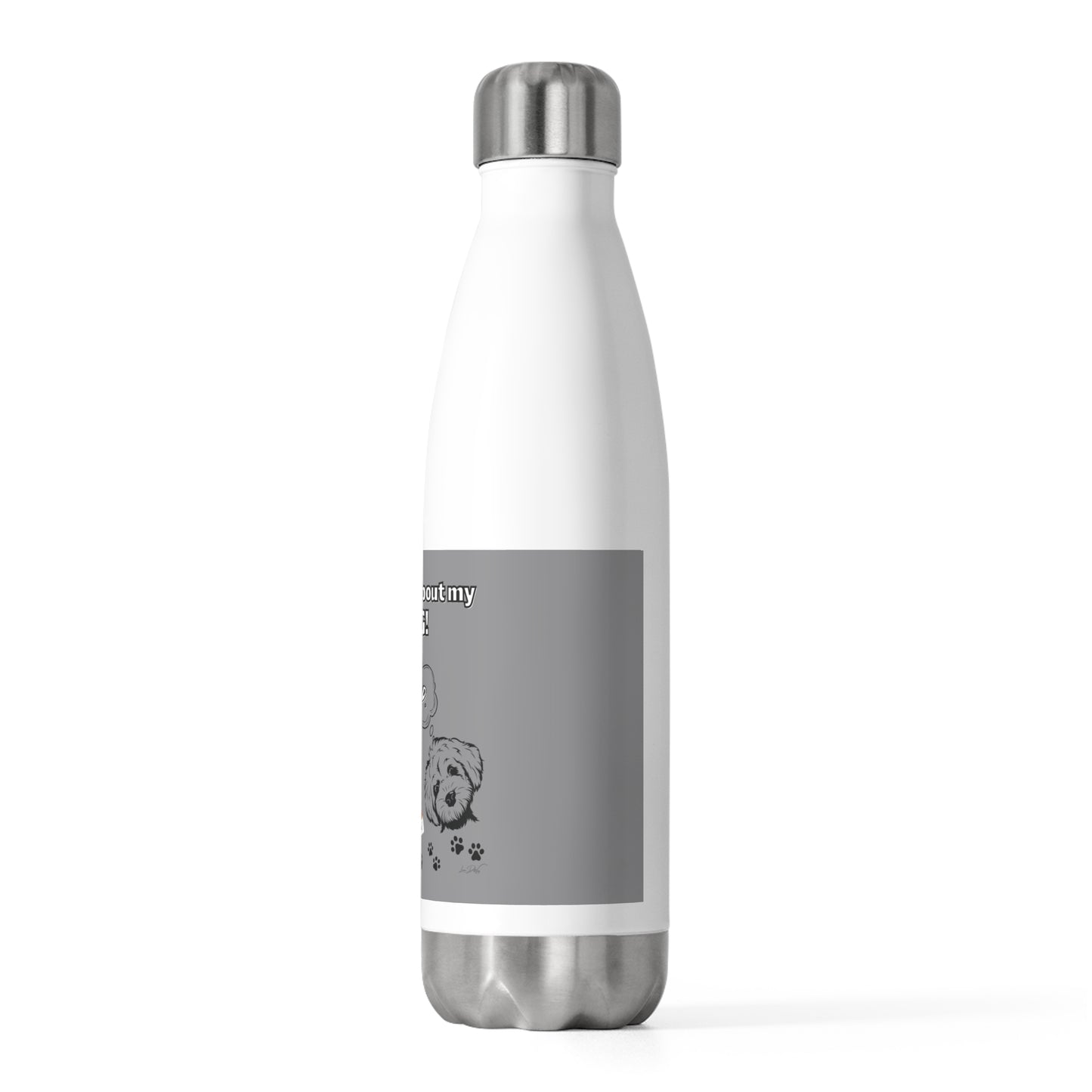 20oz Insulated (I Don't Play About My Dog) Bottle