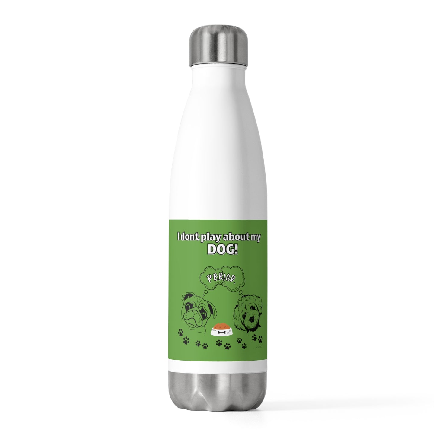 20oz Insulated (I Don't Play About My Dog) Bottle