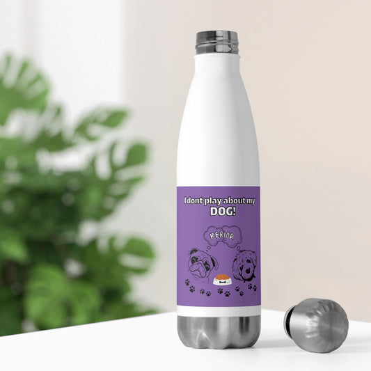 20oz Insulated (I Don't Play About My Dog) Bottle