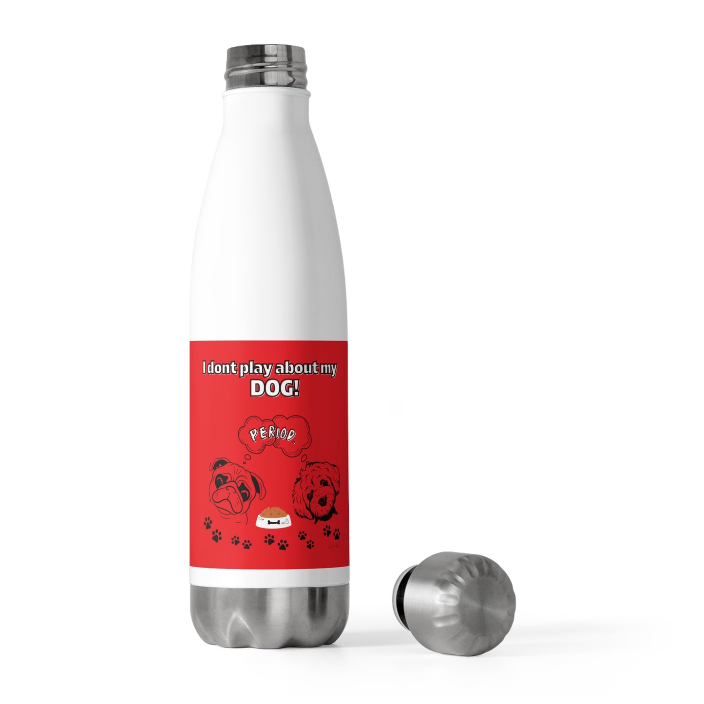 20oz Insulated (I Don't Play About My Dog) Bottle