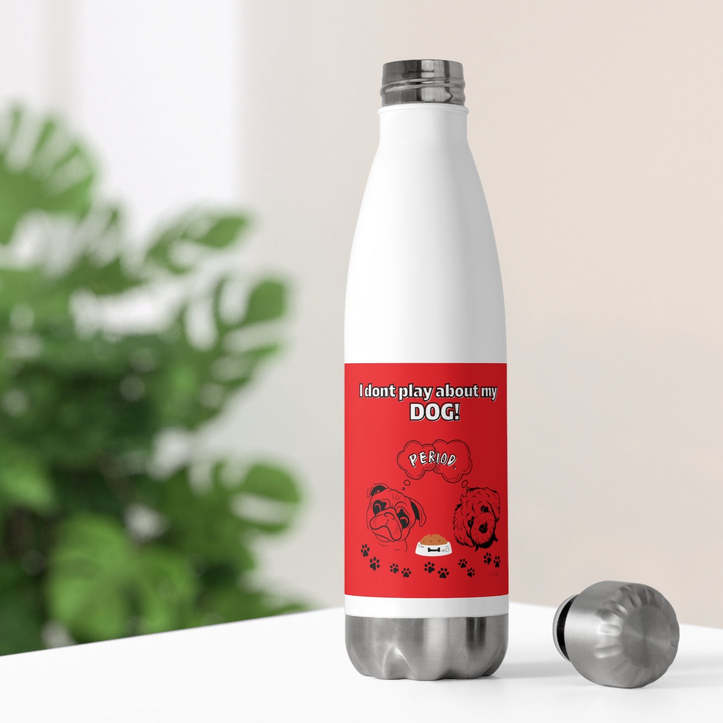20oz Insulated (I Don't Play About My Dog) Bottle