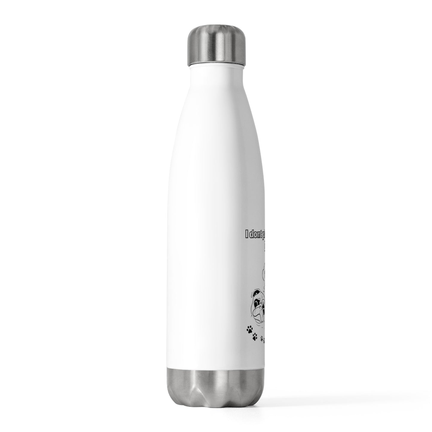 20oz Insulated (I Don't Play About My Dog) Bottle