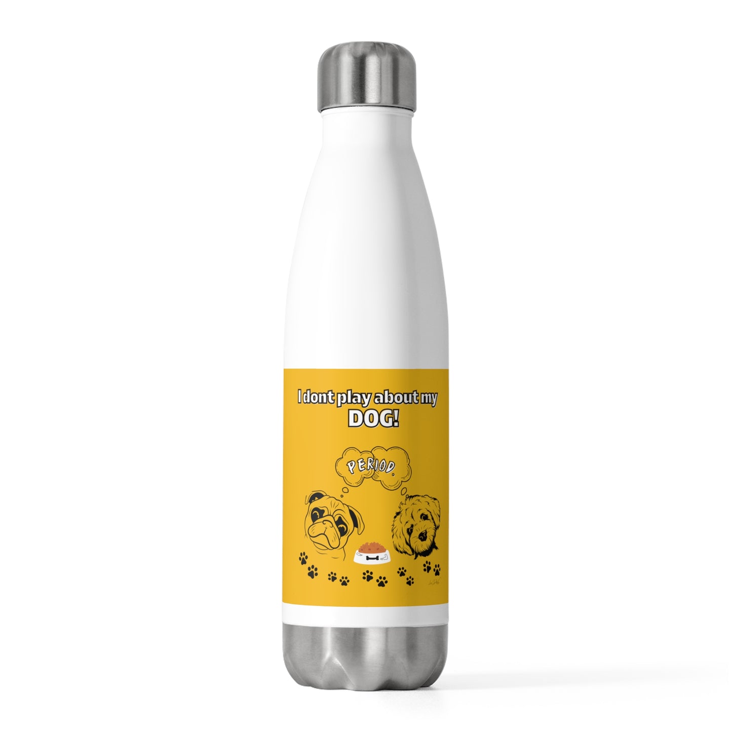 20oz Insulated (I Don't Play About My Dog) Bottle