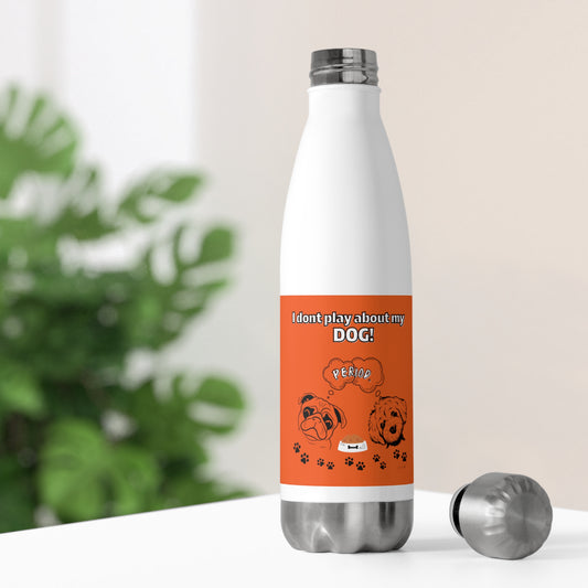 20oz Insulated (I Don't Play About My Dog) Bottle