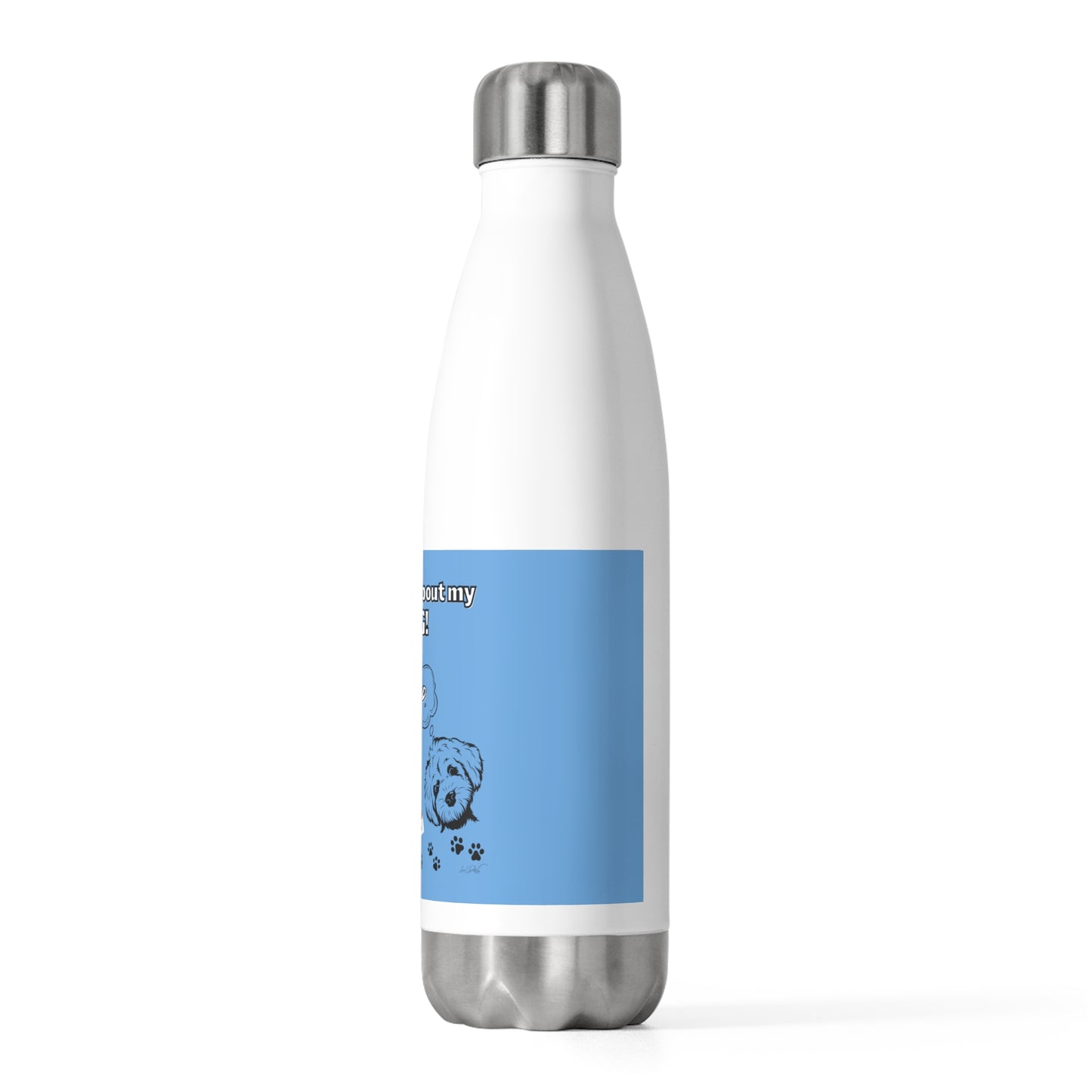 20oz Insulated (I Don't Play About My Dog) Bottle