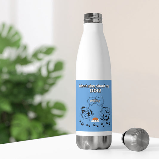 20oz Insulated (I Don't Play About My Dog) Bottle