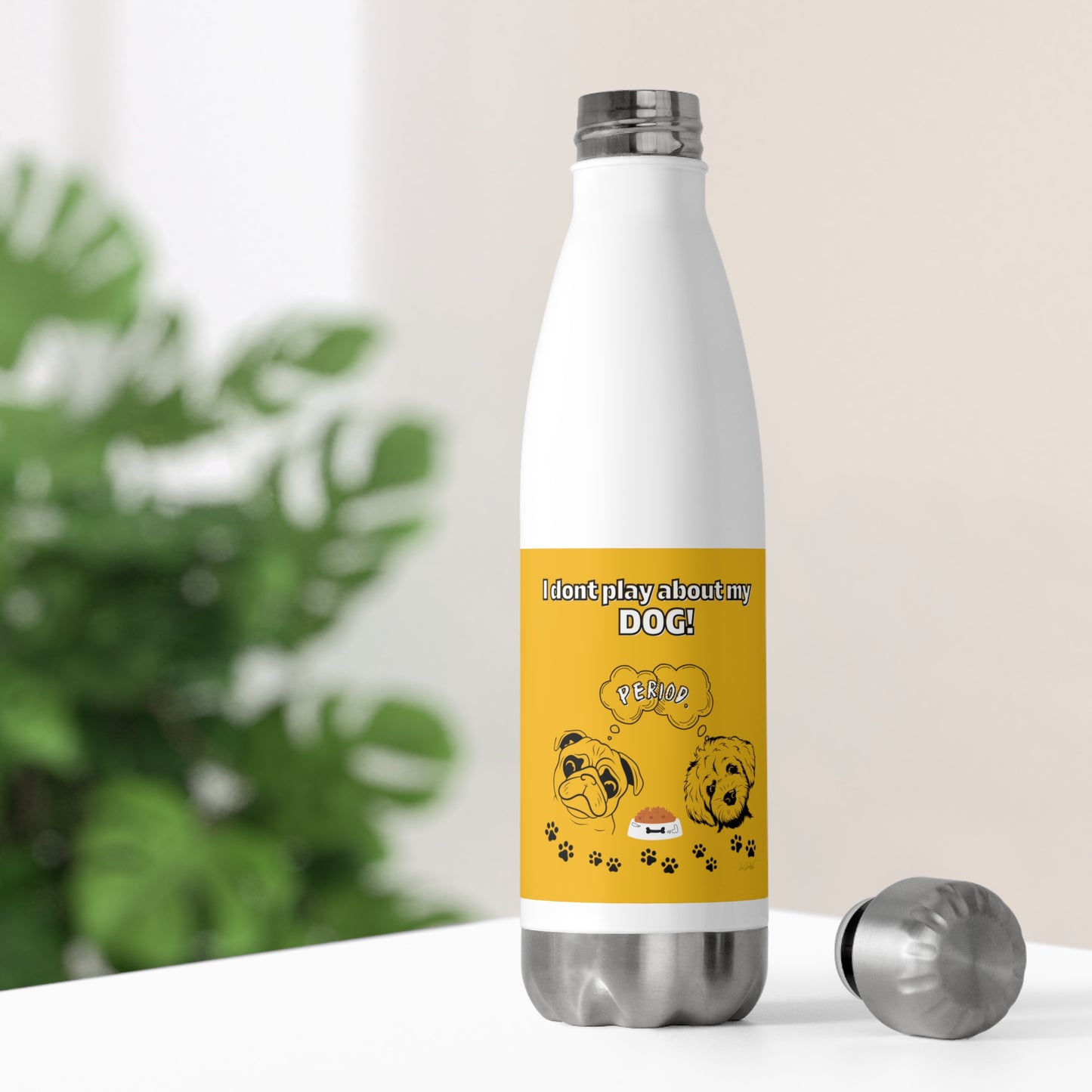 20oz Insulated (I Don't Play About My Dog) Bottle