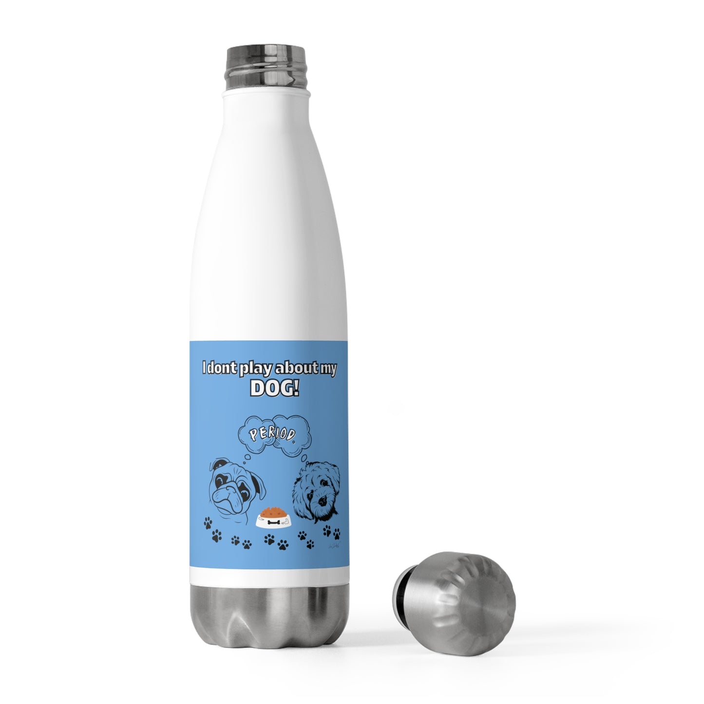 20oz Insulated (I Don't Play About My Dog) Bottle