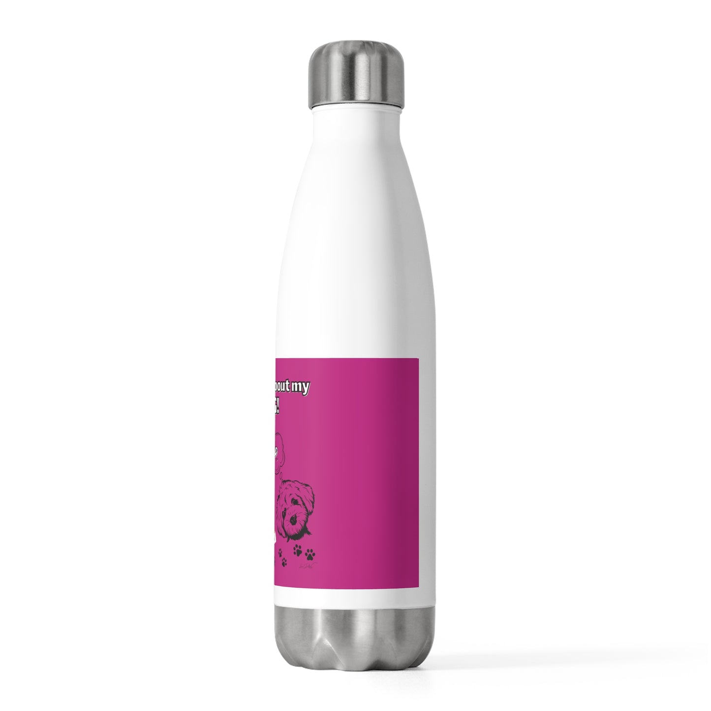 20oz Insulated (I Dont Play About My Dog) Bottle