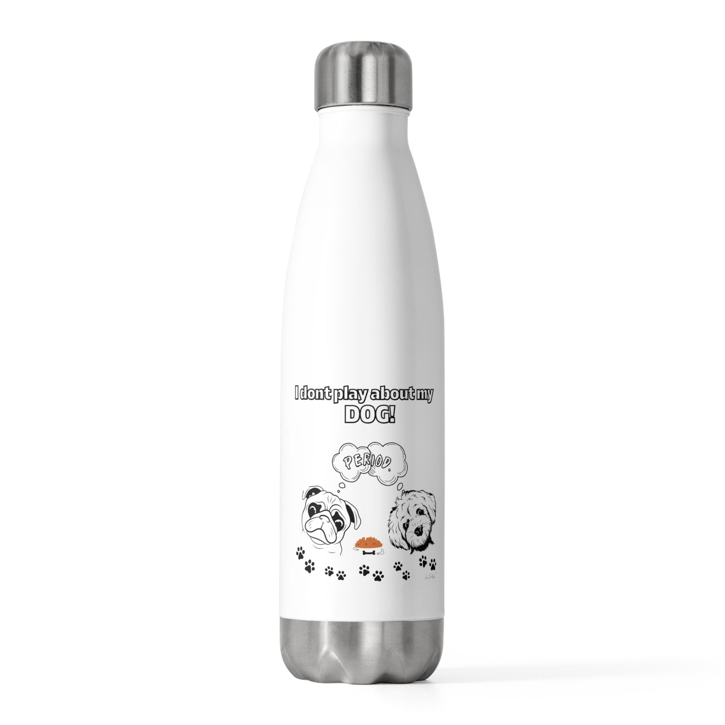20oz Insulated (I Don't Play About My Dog) Bottle