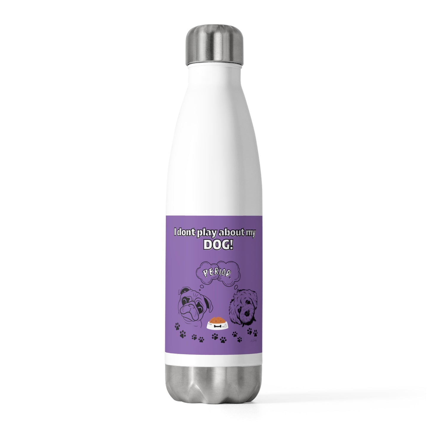 20oz Insulated (I Don't Play About My Dog) Bottle