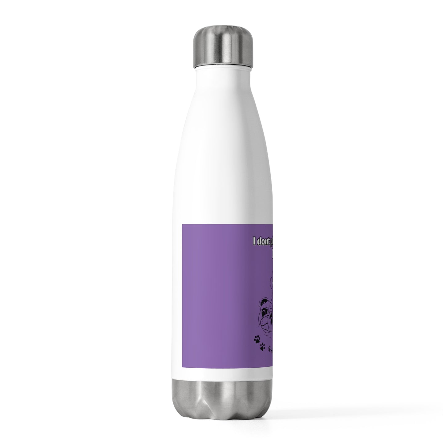 20oz Insulated (I Don't Play About My Dog) Bottle