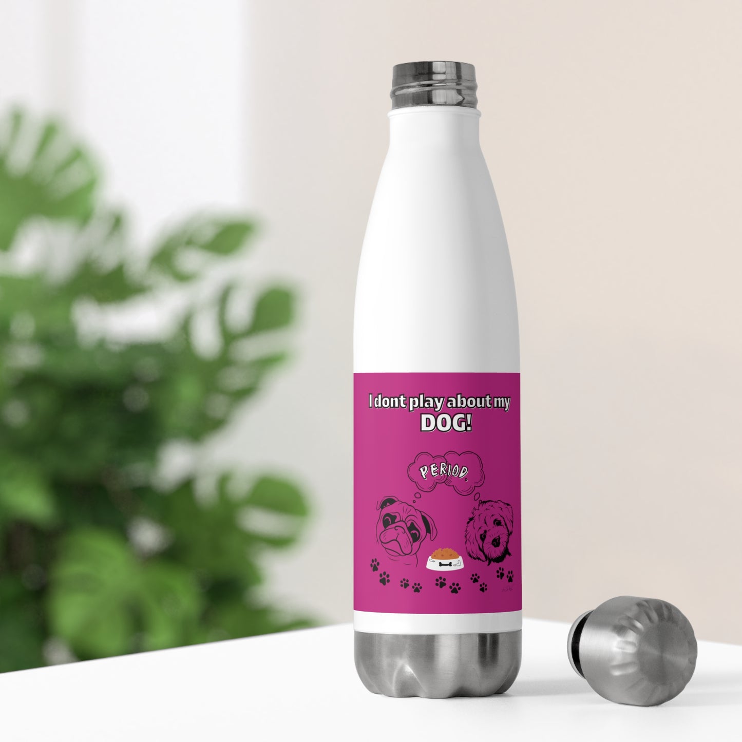 20oz Insulated (I Dont Play About My Dog) Bottle