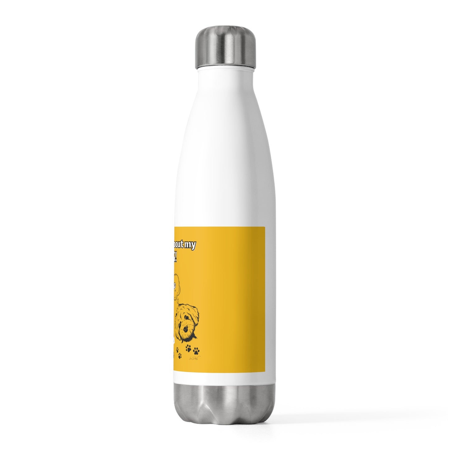 20oz Insulated (I Don't Play About My Dog) Bottle