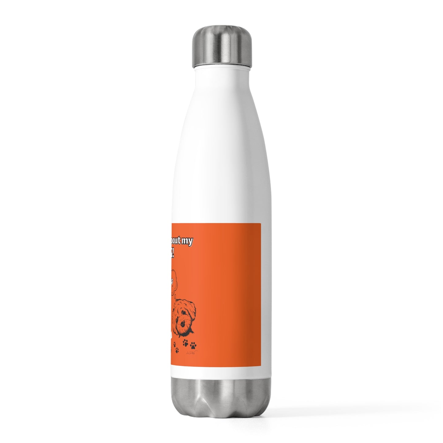 20oz Insulated (I Don't Play About My Dog) Bottle