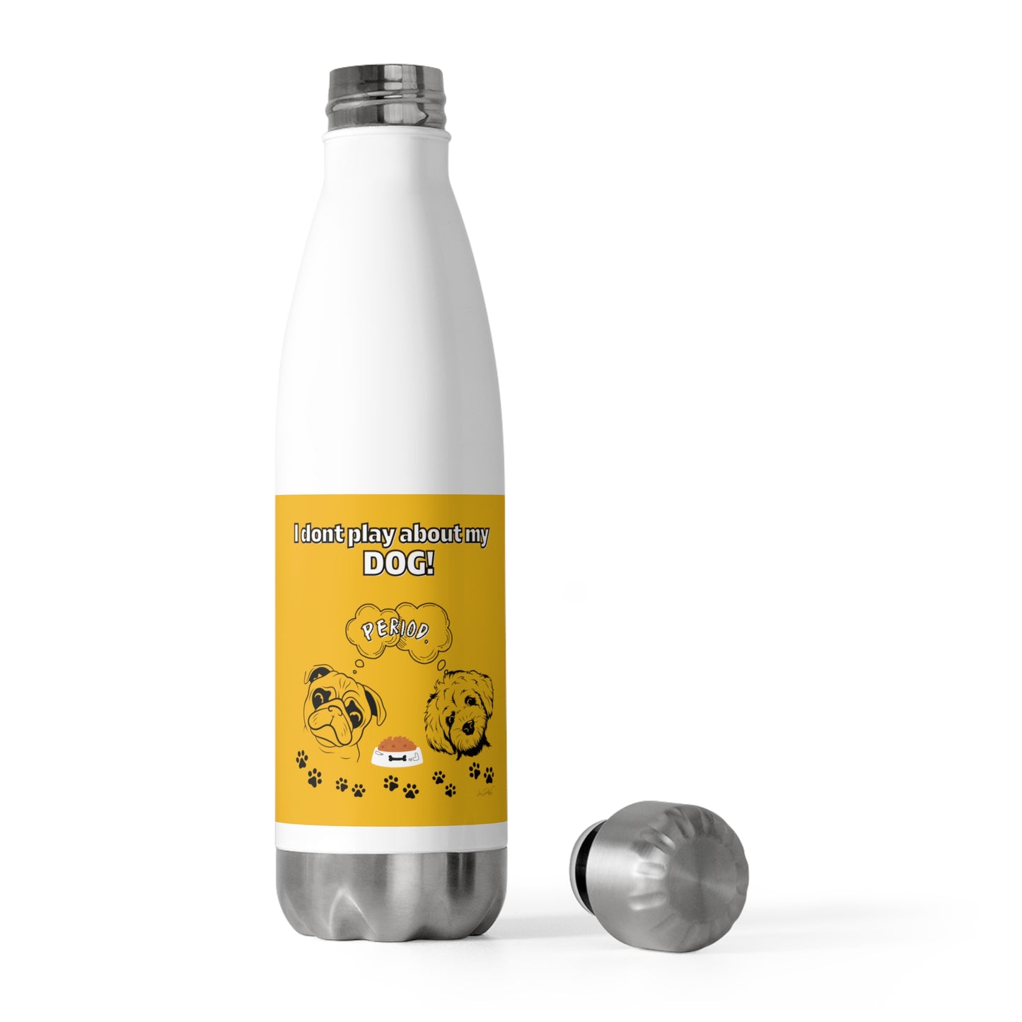 20oz Insulated (I Don't Play About My Dog) Bottle