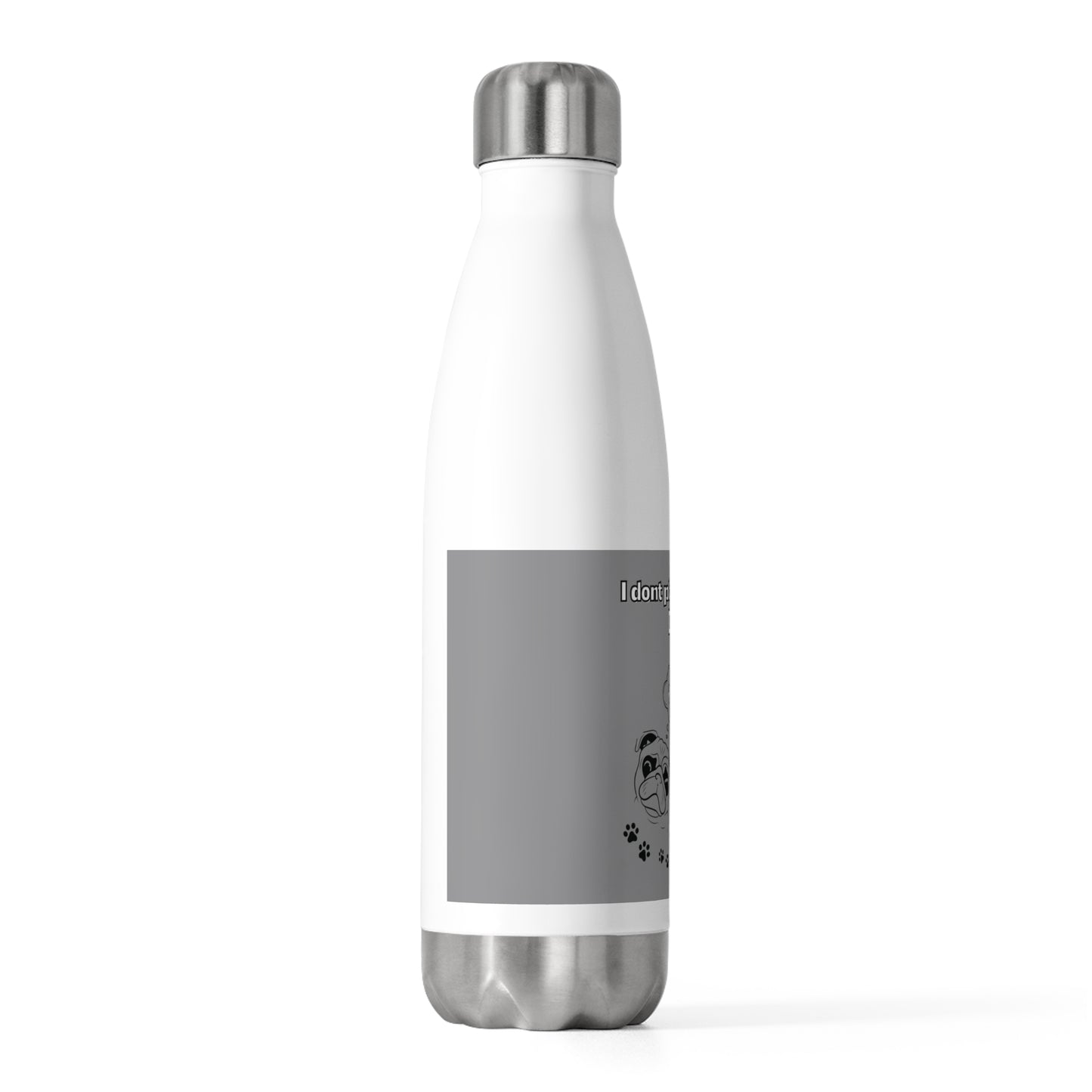 20oz Insulated (I Don't Play About My Dog) Bottle