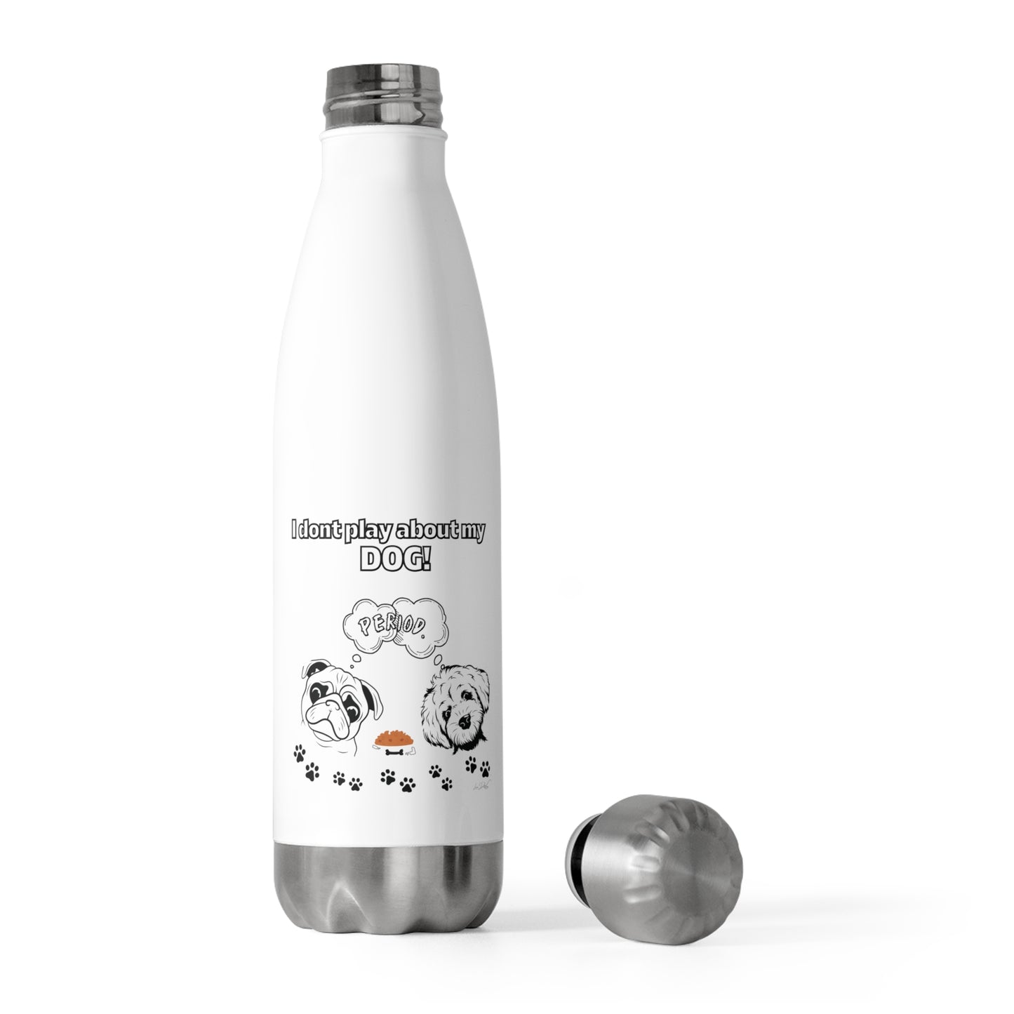 20oz Insulated (I Don't Play About My Dog) Bottle