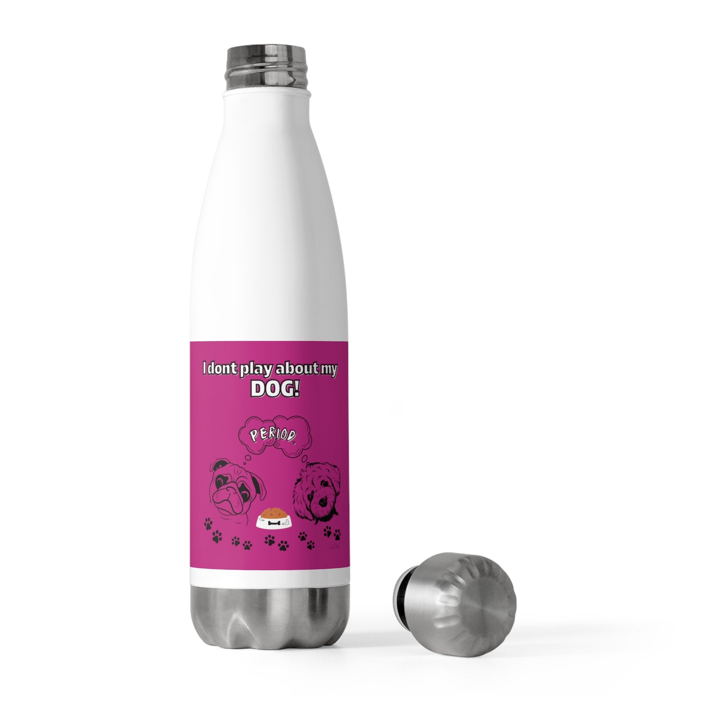 20oz Insulated (I Dont Play About My Dog) Bottle