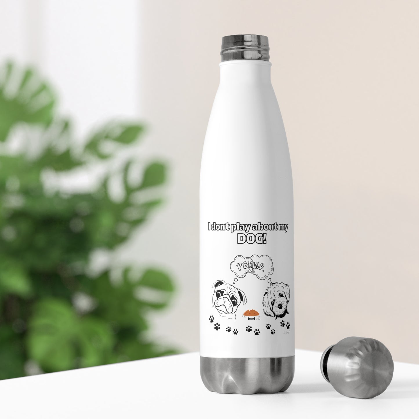 20oz Insulated (I Don't Play About My Dog) Bottle