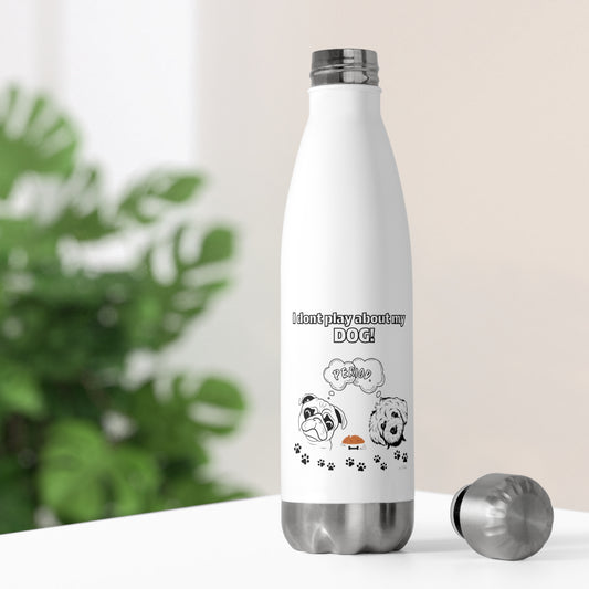 20oz Insulated (I Don't Play About My Dog) Bottle