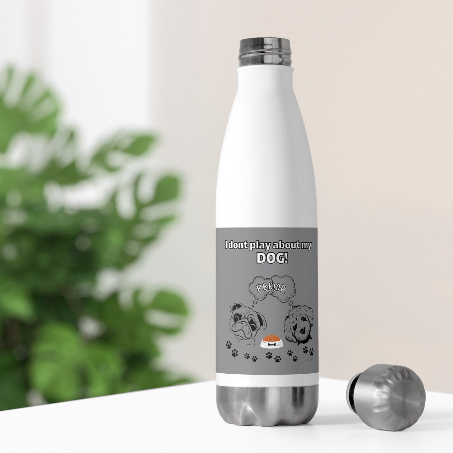 20oz Insulated (I Don't Play About My Dog) Bottle