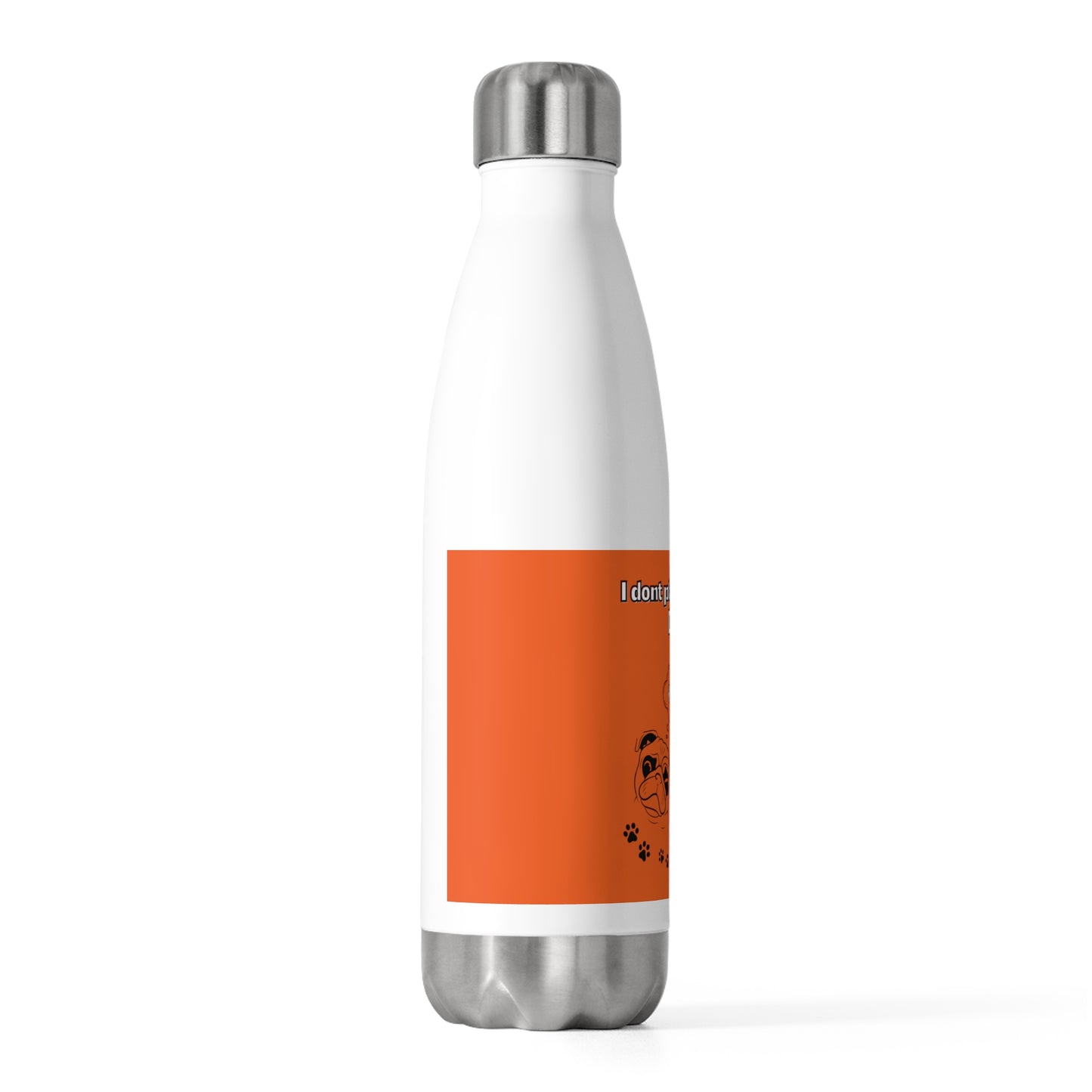 20oz Insulated (I Don't Play About My Dog) Bottle