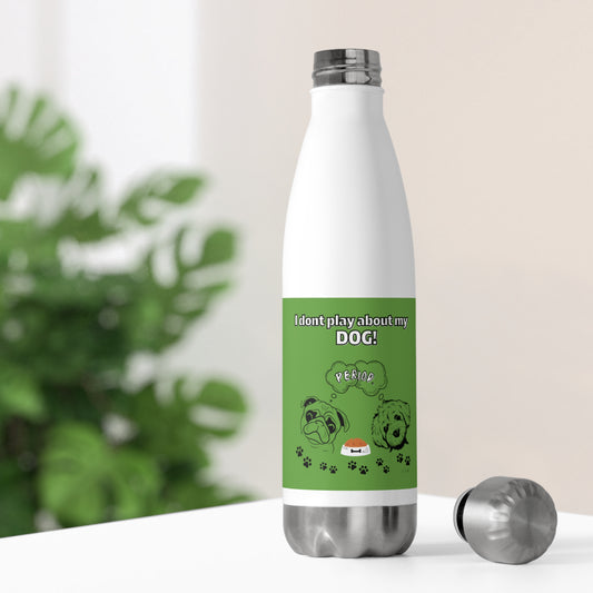 20oz Insulated (I Don't Play About My Dog) Bottle