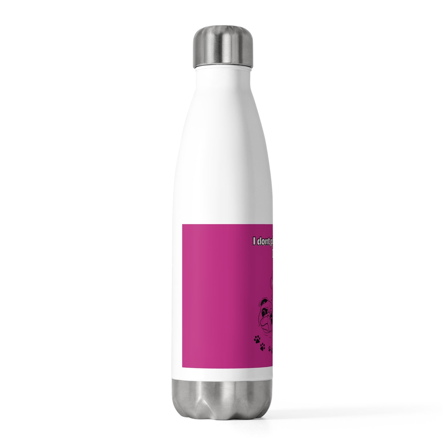 20oz Insulated (I Dont Play About My Dog) Bottle