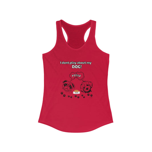 Women's (I Dont Play About My Dog) Racerback Tank