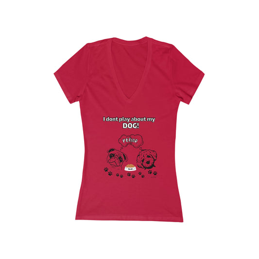 Women's (I Dont Play About My Dog) Short Sleeve Deep V-Neck Tee